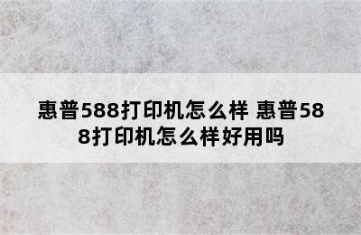 惠普588打印机怎么样 惠普588打印机怎么样好用吗